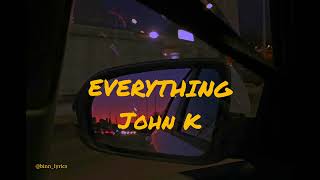 John K - Everything (Lyrics) || Binn lyrics