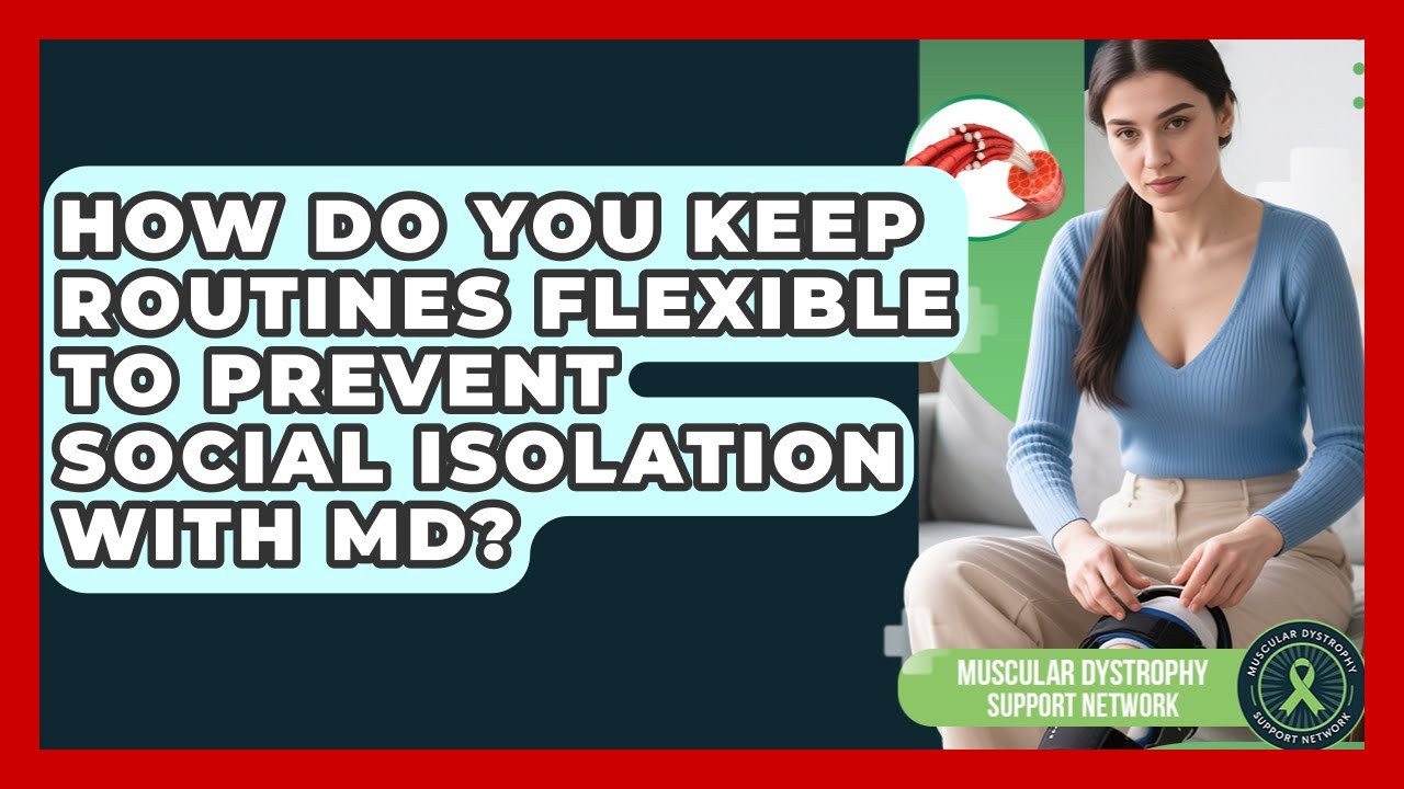 How Do You Keep Routines Flexible To Prevent Social Isolation With MD ...