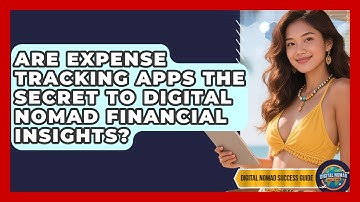 Are Expense Tracking Apps The Secret To Digital Nomad Financial Insights?
