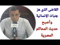 القاضي الذي هز جنبات الإنسانية وصار حديث المحاكم المصرية