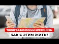 ТОПОГРАФИЧЕСКИЙ КРЕТИНИЗМ или КАК БЫТЬ, если МИР ПОХОЖ НА ЛАБИРИНТ?