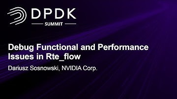 Debug Functional and Performance Issues in Rte_flow - Dariusz Sosnowski, NVIDIA Corp.