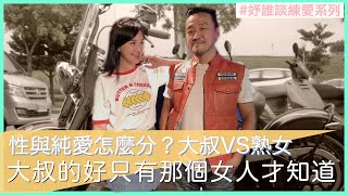 越熟越有魅力性與純愛怎麼分 大叔VS.熟女的精闢分析 feat.陳為民 【妤誰談練愛】#