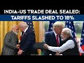 India-US Trade Deal Sealed: Tariffs Slashed to 18%