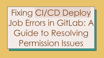Fixing CI/CD Deploy Job Errors in GitLab: A Guide to Resolving Permission Issues