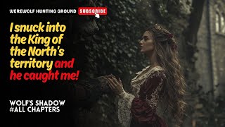 I snuck into the King of the North's territory and he caught me!丨Wolf's Shadow ALL CHAPTERS