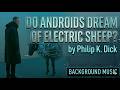 Philip K Dick's Do Androids Dream Of Electric Sheep? | Dystopian Background Music Collection