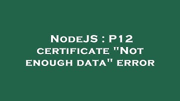 NodeJS : P12 certificate "Not enough data" error