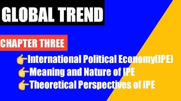 Global Trend-chapter3-part1-INTERNATIONAL POLETICAL ECONOMY[IPE]
