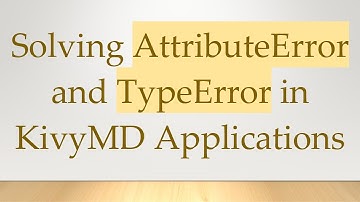 Solving AttributeError and TypeError in KivyMD Applications
