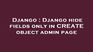 Django : Django hide fields only in CREATE object admin page