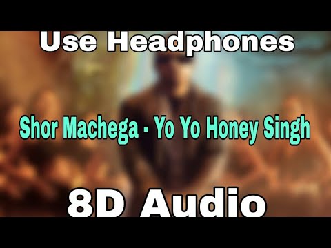 Shor Machega |8D Audio|Bass Boosted|Yo Yo Honey Singh