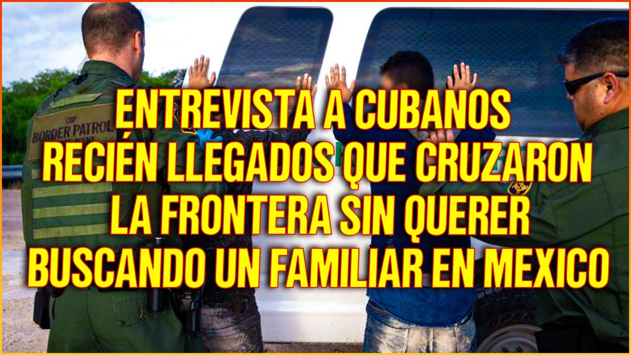 CUBANOS QUE CRUZARON LA FRONTERA POR ERROR DE 🇺🇸A🇲🇽 BUSCANDO UN FAMILIAR CUENTAN COMO OCURRIÓ TODO❗