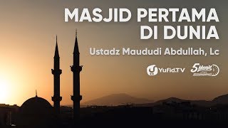 Masjid Pertama di Dunia - Ustadz Maududi Abdullah, Lc - 5 Menit yang Menginspirasi