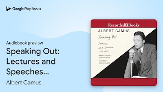 Speaking Out: Lectures and Speeches, 1937-1958 by Albert Camus · Audiobook preview