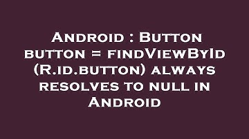 Android : Button button = findViewById(R.id.button) always resolves to null in Android