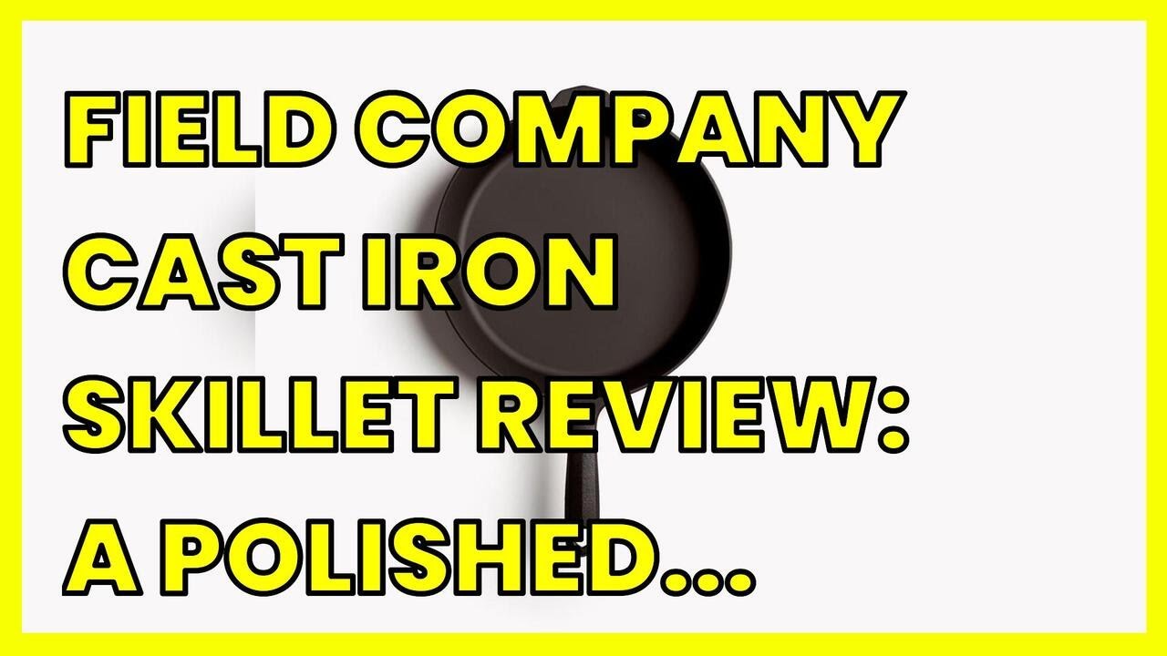 FIELD COMPANY CAST IRON SKILLET REVIEW A POLISHED HEIRLOOM QUALITY