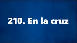 Video thumbnail of "210. En la Cruz"