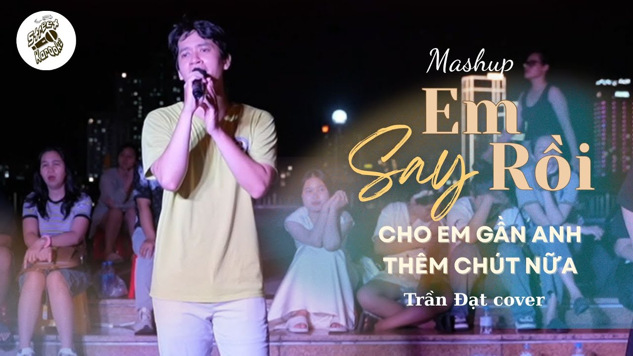 MASHUP EM SAY RỒI, CHO EM GẦN ANH THÊM CHÚT NỮA - Trần Đạt cover | Thổn ...