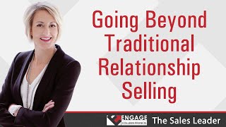 Going Beyond Traditional Relationship Selling | Sales Strategies