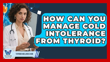 How Can You Manage Cold Intolerance From Thyroid? - Thyroid Wellness Hub
