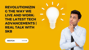 Revolutionizing the Way We Live and Work: The Latest Tech Advancements | Real Talk With SKB