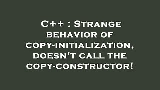 C++ : Strange behavior of copy-initialization, doesn't call the copy-constructor!