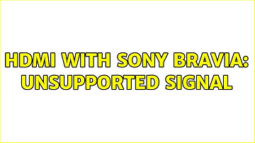 HDMI with Sony Bravia: Unsupported Signal