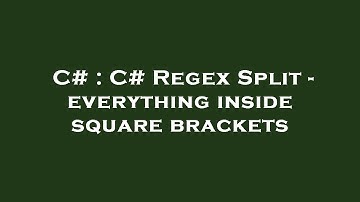C# : C# Regex Split - everything inside square brackets