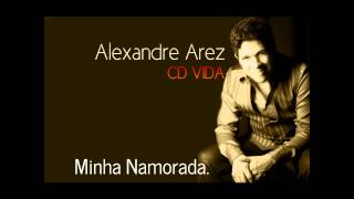 Alexandre Arez - Minha Namorada.