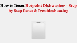 How to Reset Hotpoint Dishwasher – Step by Step Reset & Troubleshooting