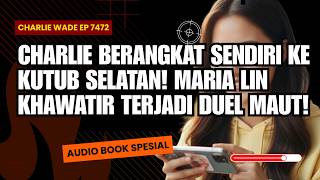 Charlie Wade Bab 7472: Charlie Berangkat Sendiri ke Kutub Selatan! Maria Lin Khawatir!