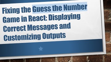Fixing the Guess the Number Game in React: Displaying Correct Messages and Customizing Outputs