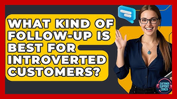 What Kind Of Follow-up Is Best For Introverted Customers? - Customer Support Coach