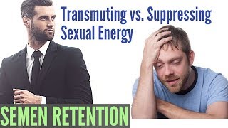 Semen Retention - Are You Suppressing or Transmuting Sexual Energy?