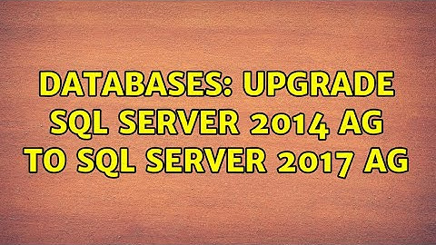 Databases: Upgrade SQL Server 2014 AG to SQL Server 2017 AG (2 Solutions!!)