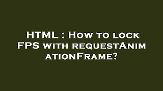HTML : How to lock FPS with requestAnimationFrame