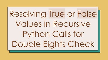 Resolving True or False Values in Recursive Python Calls for Double Eights Check
