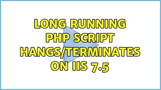 Long running php script hangs/terminates on IIS 7.5