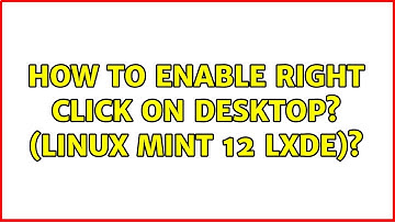 How to enable right click on desktop? (Linux Mint 12 LXDE)?
