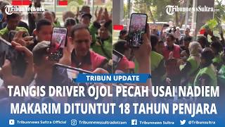 Tangis Driver Ojol Pecah Usai Nadiem Makarim Dituntut 18 Tahun Penjara 'Bapak Pahwalan Ekonomi Saya'
