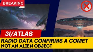 3IATLAS: Radio Data Confirms a Comet — Not an Alien Object