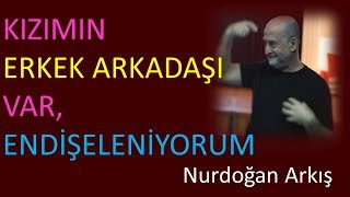 Kızımın erkek arkadaşı var, endişeleniyorum