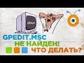 GPEDIT.MSC Не Найден! Что Делать? | Как Исправить Ошибку GPEDIT.MSC