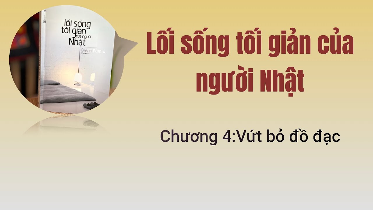 [Sách nói] Lối sống tối giản của người Nhật: Chương 4 - Vứt bỏ đồ đạc