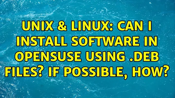Unix & Linux: Can I install software in OpenSUSE using .deb files? If possible, how?