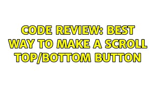 Code Review: Best way to make a scroll top/bottom button