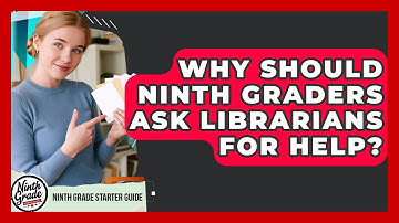 Why Should Ninth Graders Ask Librarians For Help? - Ninth Grade Starter Guide