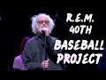 Rem 40th anniversary  the baseball project