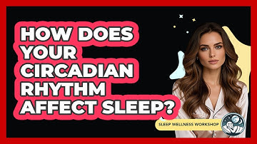 How Does Your Circadian Rhythm Affect Sleep? - Sleep Wellness Workshop